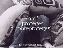 Mamá, ¿proteges o sobreproteges?