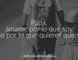 Papá, ámame por lo que soy y no por lo que quieres que sea